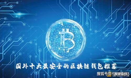 国外十大最安全的区块链钱包推荐