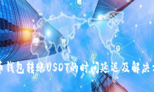 火币钱包转账USDT的时间延迟及解决方法
