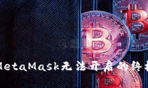 解决MetaMask无法开启的终极指南