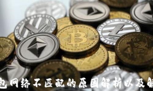 
小狐钱包网络不匹配的原因解析以及解决方案