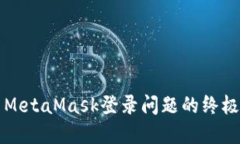 解决MetaMask登录问题的终极