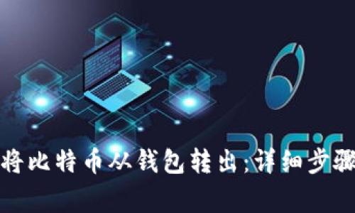如何安全地将比特币从钱包转出：详细步骤与注意事项