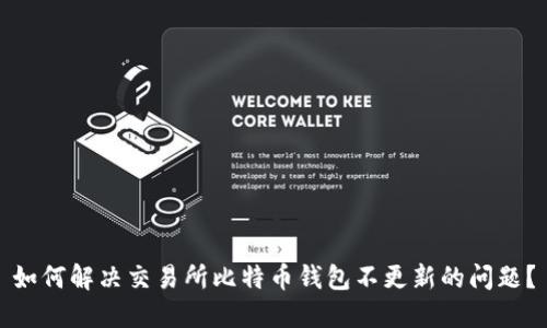 如何解决交易所比特币钱包不更新的问题？