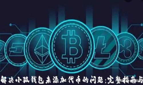 
如何解决小狐钱包未添加代币的问题：完整指南与技巧