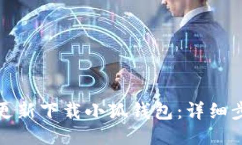 如何快速更新下载小狐钱包：详细步骤与技巧