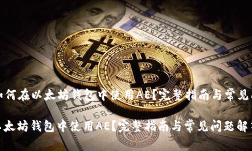 Title: 如何在以太坊钱包中使用AE？完整指南与常见问题解答

如何在以太坊钱包中使用AE？完整指南与常见问题解答