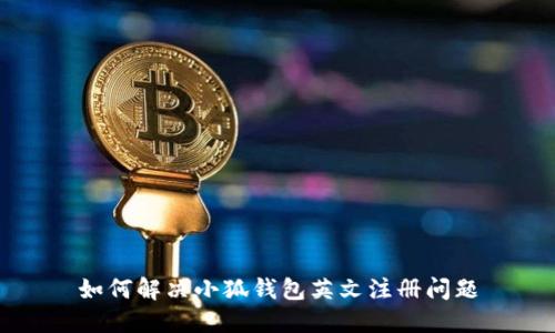 如何解决小狐钱包英文注册问题