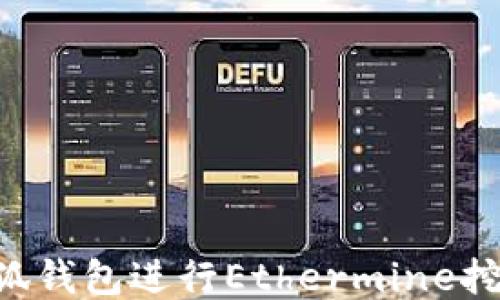 
如何使用小狐钱包进行Ethermine挖矿：新手指南