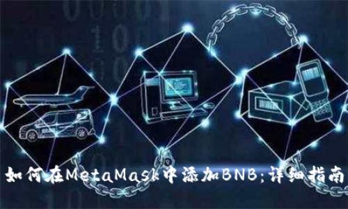 如何在MetaMask中添加BNB：详细指南