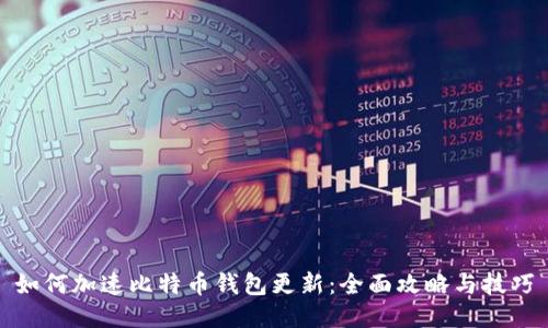 如何加速比特币钱包更新：全面攻略与技巧