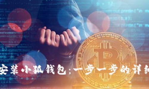 如何安装小狐钱包：一步一步的详细指南