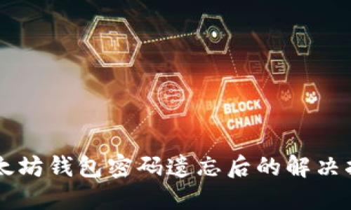 以太坊钱包密码遗忘后的解决指南