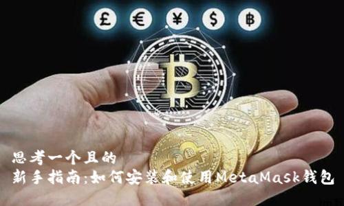 思考一个且的  
新手指南：如何安装和使用MetaMask钱包