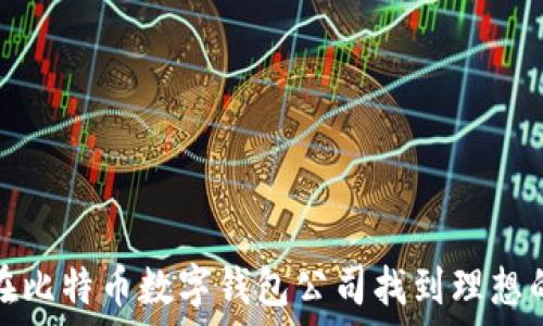   
如何在比特币数字钱包公司找到理想的工作
