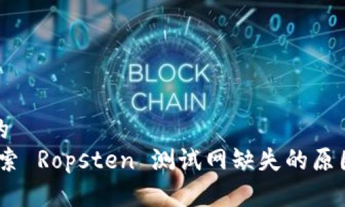 思考一个且的  
小狐钱包：探索 Ropsten 测试网缺失的原因与解决方案