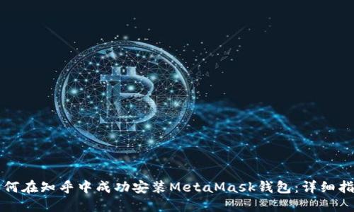 如何在知乎中成功安装MetaMask钱包：详细指南