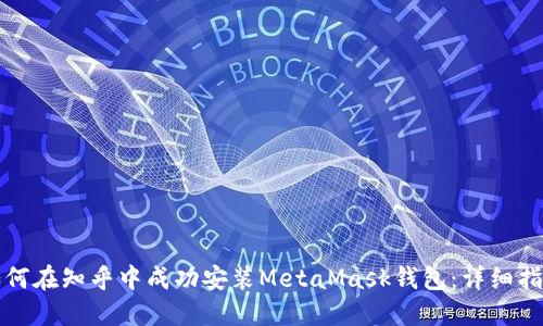 如何在知乎中成功安装MetaMask钱包：详细指南