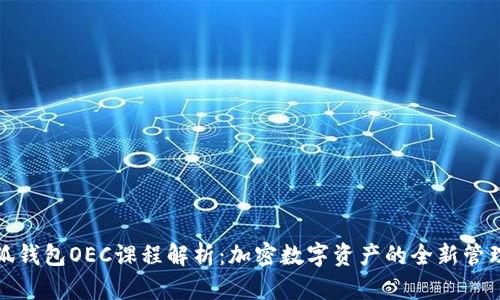 : 小狐钱包OEC课程解析：加密数字资产的全新管理方式