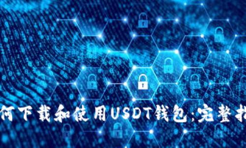 如何下载和使用USDT钱包：完整指南