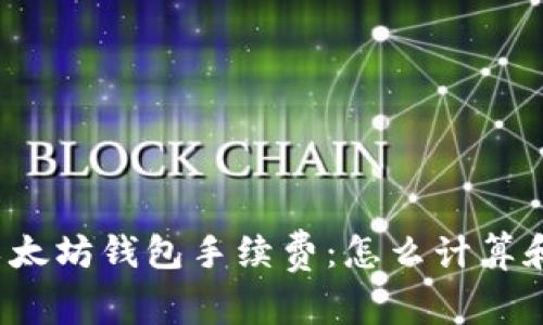深入了解以太坊钱包手续费：怎么计算和降低费用？