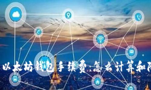 深入了解以太坊钱包手续费：怎么计算和降低费用？