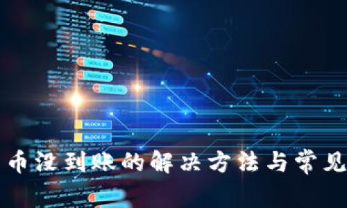 小狐钱包币没到账的解决方法与常见问题解析