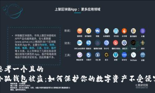思考一个且的  
小狐钱包被盗：如何保护你的数字资产不受侵害