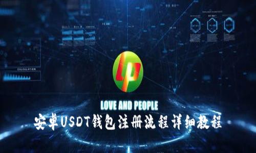 安卓USDT钱包注册流程详细教程