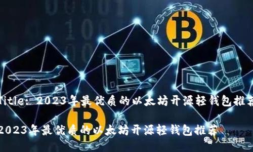 Title: 2023年最优质的以太坊开源轻钱包推荐

2023年最优质的以太坊开源轻钱包推荐