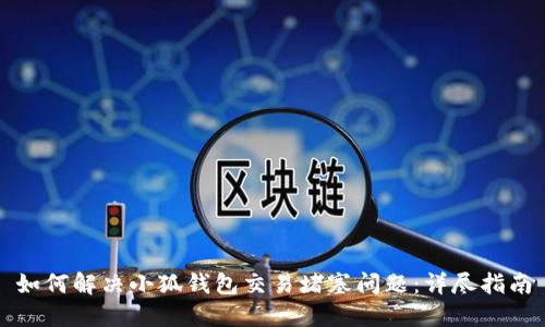 如何解决小狐钱包交易堵塞问题：详尽指南
