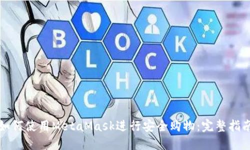 如何使用MetaMask进行安全购物：完整指南