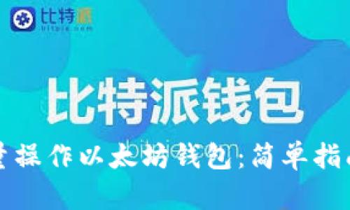 如何高效批量操作以太坊钱包：简单指南及实用技巧
