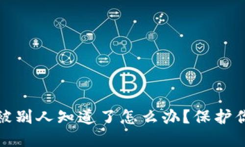 比特币钱包被别人知道了怎么办？保护你的资产安全