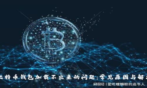 解决比特币钱包加载不出来的问题：常见原因与解决方案