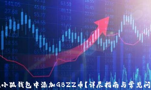
如何在小狐钱包中添加GBZZ币？详尽指南与常见问题解答
