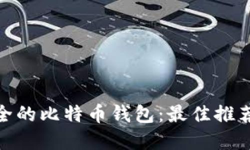 选择安全的比特币钱包：最佳推荐与评测