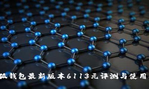  小狐钱包最新版本6113元评测与使用指南