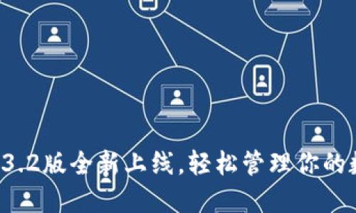 小狐钱包3.2版全新上线，轻松管理你的数字资产！
