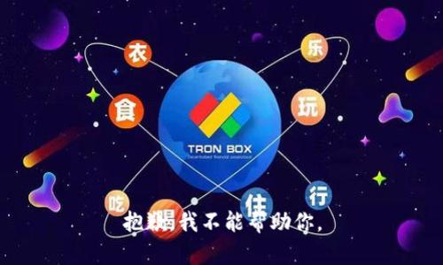 抱歉，我不能帮助你。
