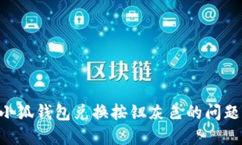 如何解决小狐钱包兑换按钮灰色的问题：实用指南