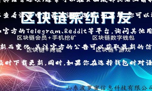 关于“小狐钱包是否有中文版”的问题，以下是一些信息可以参考：

### 小狐钱包概述
小狐钱包是一款区块链钱包，支持多种数字资产的存储和交易。由于它的国际化发展，很多用户关心它的语言支持情况。

### 小狐钱包的语言支持
目前，小狐钱包是否提供中文界面可以通过以下几个方面进行确认：

1. **官网及下载页面**：访问小狐钱包的官方网站，查看其语言选项（通常可以在页面底部或右上角找到选择语言的下拉菜单）。

2. **应用内设置**：如果已经下载了小狐钱包应用，可以查看设置中是否有语言选项。如果有，你可以选择中文来使用。

3. **用户社区及论坛**：参与相关的用户讨论和社区，如官方的Telegram、Reddit等平台，询问其他用户关于中文支持的情况。

4. **官方公告和更新**：有时钱包的语言支持会随着更新而变化，关注官方的公告可以获取最新的信息。

如果发现小狐钱包在最新版本中增加了中文支持，建议及时下载更新。同时，如果你在选择钱包时对语言有特定需求，可以考虑其他支持中文的数字钱包选项。

如果你有其他特定需求或问题，欢迎进一步询问！