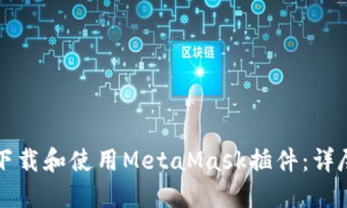 如何下载和使用MetaMask插件：详尽指南