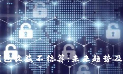 以太坊钱包收益不结算：未来趋势及影响分析