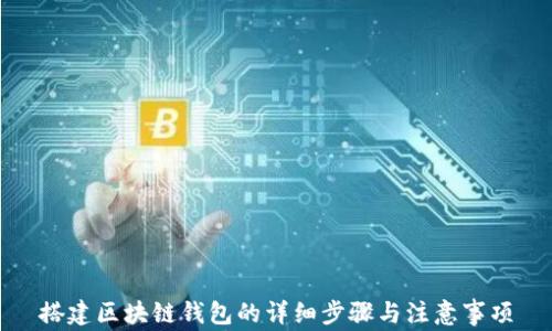 
搭建区块链钱包的详细步骤与注意事项