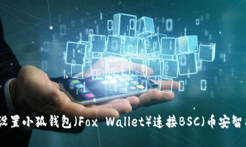 如何设置小狐钱包（Fox Wallet）连接BSC（币安智能链）