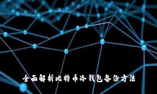 全面解析比特币冷钱包备份方法