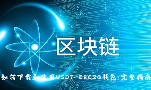如何下载和使用USDT-ERC20钱包：完整指南