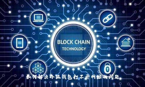 如何解决小狐钱包打不开网址的问题