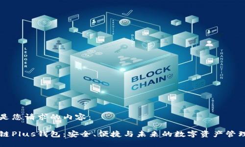 下面是您请求的内容：

区块链Plus钱包：安全、便捷与未来的数字资产管理利器