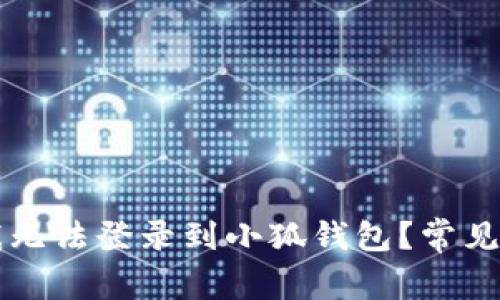 为什么我无法登录到小狐钱包？常见问题解析